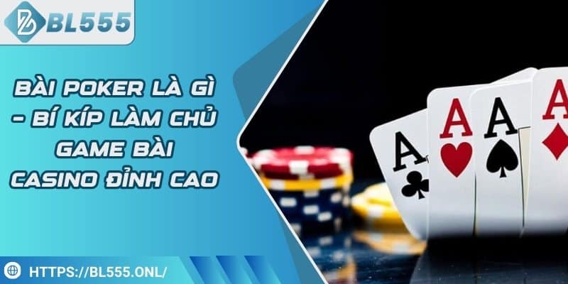 Bài poker là gì – Bí kíp làm chủ game bài casino đỉnh cao