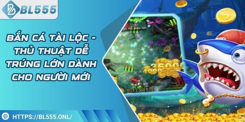 Bắn cá tài lộc - Thủ thuật dễ trúng lớn dành cho người mới