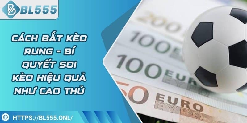 Cách bắt kèo rung - Bí quyết soi kèo hiệu quả như cao thủ