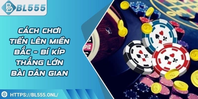 Cách chơi tiến lên miền Bắc – Bí kíp thắng lớn bài dân gian