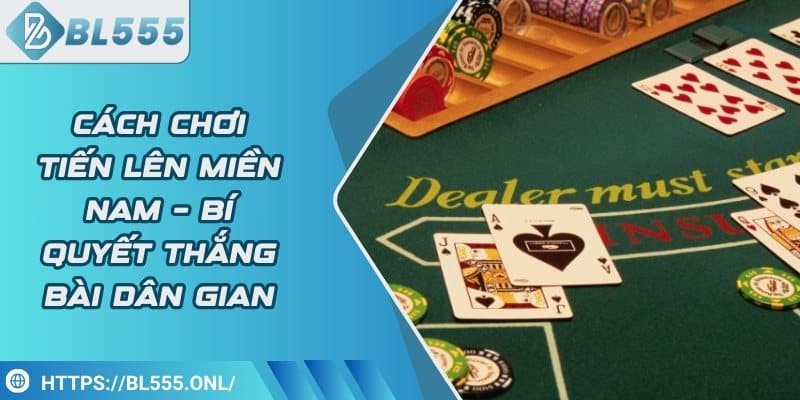 Cách chơi tiến lên miền Nam – Bí quyết thắng bài dân gian