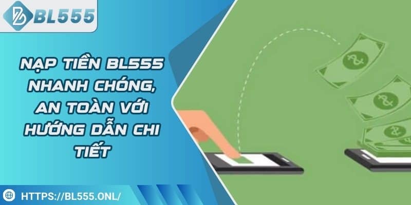 Nạp tiền BL555 nhanh chóng, an toàn với hướng dẫn chi tiết