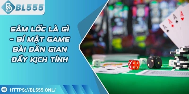 Sâm lốc là gì – Bí mật game bài dân gian đầy kịch tính