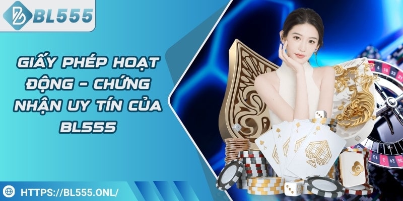 Giấy phép cá cược chứng minh BL555 uy tín